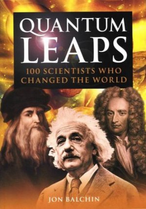 Quantum Leaps : 100 Scientists Who Changed the World